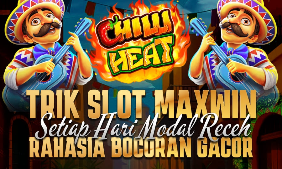 Chilli Heat: Putaran Panas, Cuan Gampang Trik Slot Maxwin Setiap Hari Modal Receh